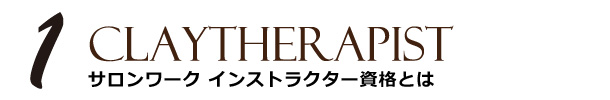 １
CLAYTHERAPIST
サロンワーク インストラクター資格とは