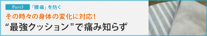 Part 5.　「腰痛」を防ぐその時々の身体の変化に対応!